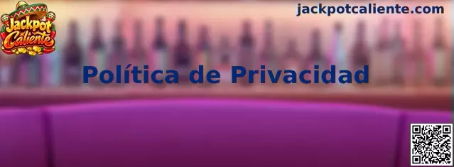 Información sobre privacidad y protección de datos de Jackpot Caliente